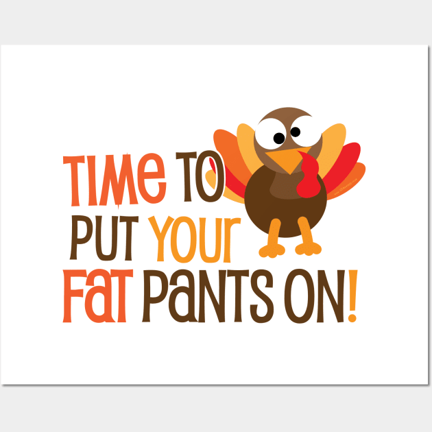 Time To Put Your Fat Pants On Wall Art by Gobble_Gobble0